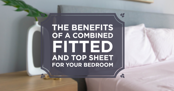 The Benefits of a Combined Fitted and Top Sheet for your Bedroom