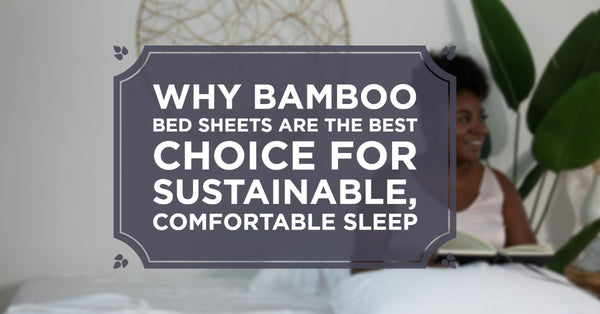 Why Bamboo Bed Sheets are the Best Choice for Sustainable, Comfortable Sleep
