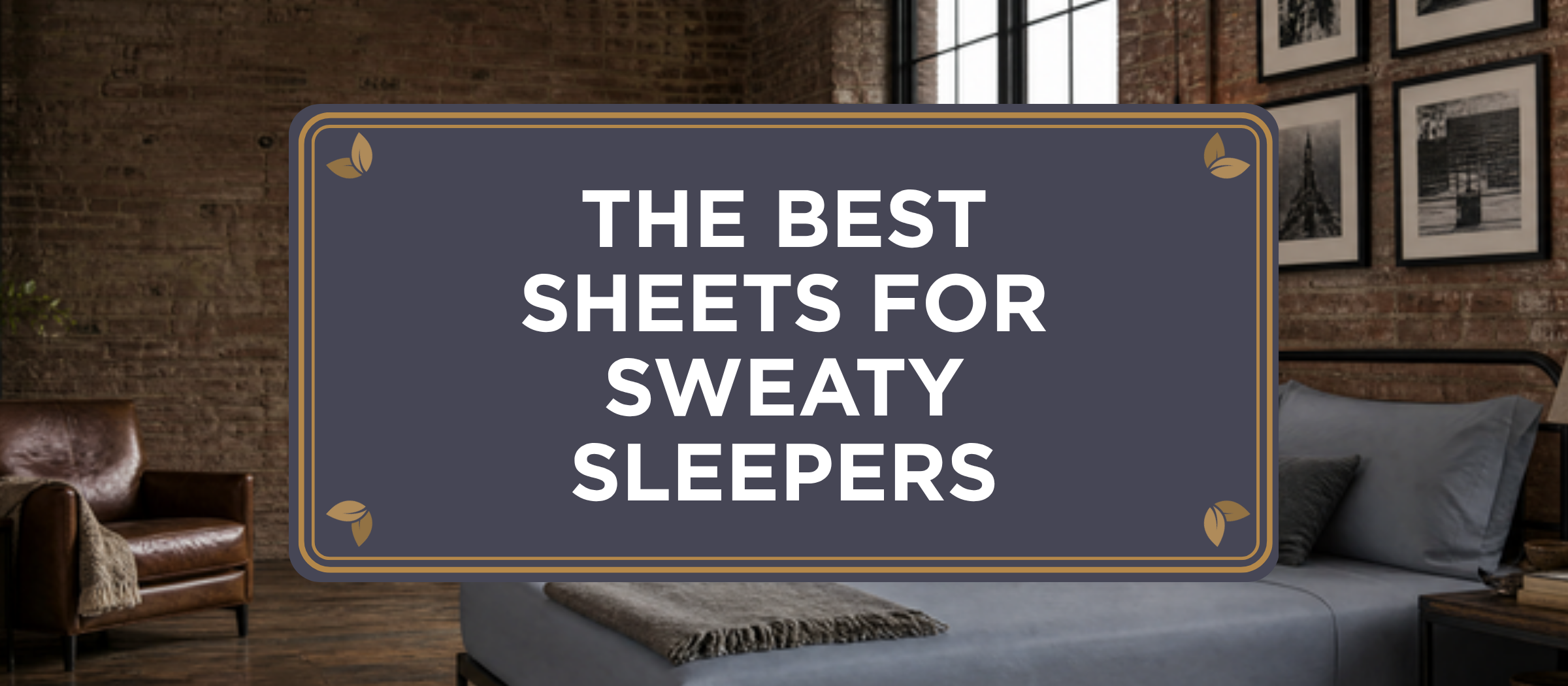 Sova crest header reading THE BEST SHEETS FOR SWEATY SLEEPERS over a Steel Gray The One Sheet made bed in a warm industrial loft bedroom