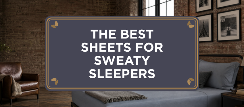 The Best Sheets for Sweaty Sleepers