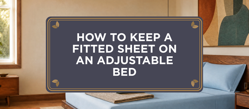 How to Keep a Fitted Sheet on an Adjustable Bed for Good
