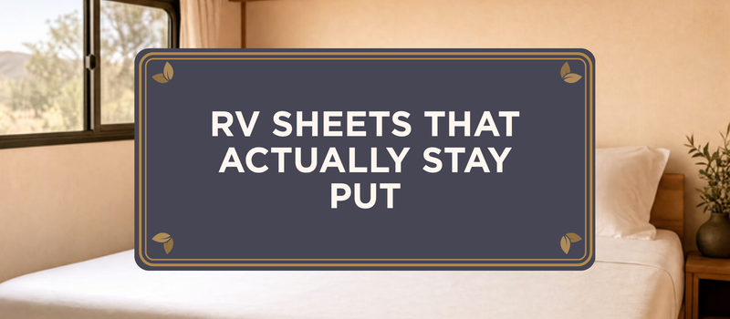 RV Sheets That Actually Stay Put (Even a Short Queen)